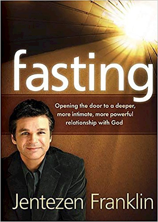 Fasting: Opening The Door To A Deeper, More Intimate, More Powerful Relationship With God
